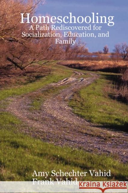 Homeschooling: A Path Rediscovered for Socialization, Education, and Family Amy Schechter Vahid, Frank Vahid 9781430308256 Lulu.com
