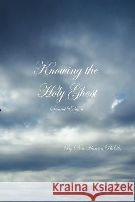 Knowing the Holy Ghost Second Edition Dr. Don Hanson 9781430308805 Lulu.com
