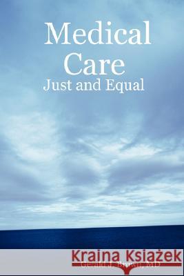 Medical Care: Just and Equal MD, Gerald J. Brown 9781430310280 Lulu.com