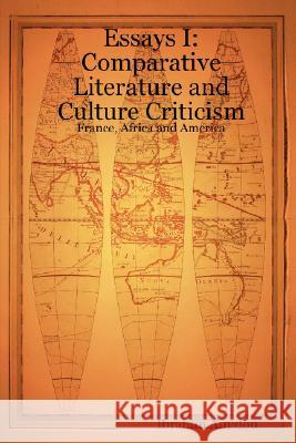 Essays I: Comparative Literature and Culture Criticism: France, Africa and America Ibrahim Amidou 9781430310358 Lulu.com