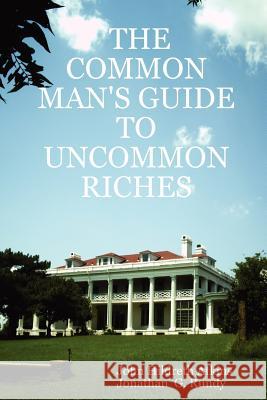 THE Common Man's Guide to Uncommon Riches John Hildreth Atkins, Jonathan  G. Rundy 9781430310969 Lulu.com