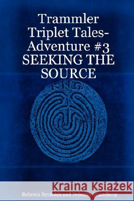 Trammler Triplet Tales-Adventure #3 SEEKING THE SOURCE Rebecca Reynolds and Deborah Strandberg 9781430311973 Lulu.com