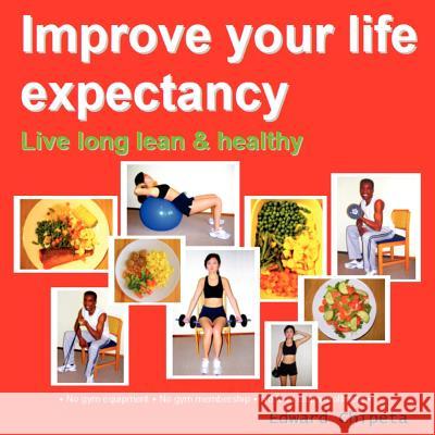 Improve Your Life Expectancy: Live Long Lean and Healthy Edward Chipeta 9781430312314 Lulu.com