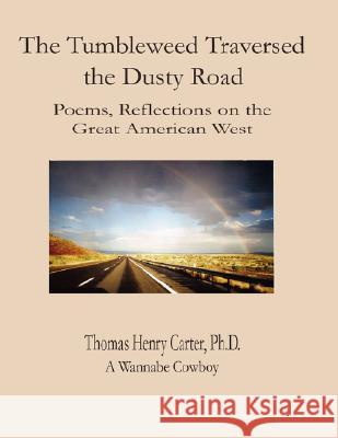 The Tumbleweed Traversed the Dusty Road: Color Edition Thomas Henry Carter 9781430312475