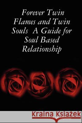 Forever Twin Flames and Twin Souls A Guide for Soul Based Relationship Lady Dyanna 9781430313069 Lulu.com