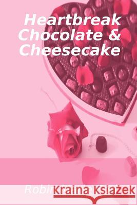 Heartbreak Chocolate & Cheesecake Robin Marie Foti 9781430313335 Lulu.com
