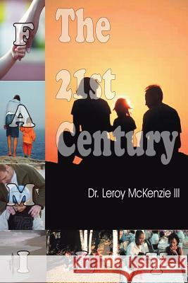 The 21st Century Family Dr.  Leroy McKenzie III 9781430313571 Lulu.com