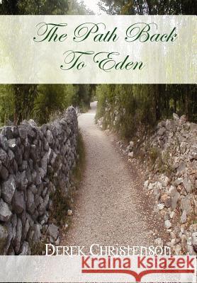 The Path Back To Eden Derek Christenson 9781430313625 Lulu.com