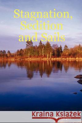 Stagnation, Sedition and Sails James Harper 9781430314363