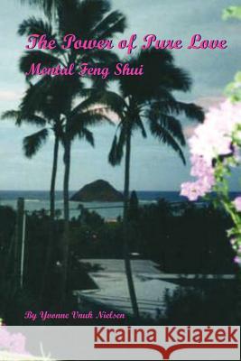 The Power of Pure Love: Mental Feng Shui Yvonne Nielsen 9781430314394 Lulu.com