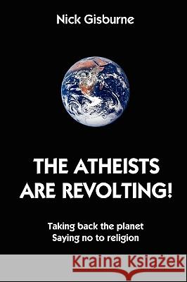 The Atheists are Revolting! Nick Gisburne 9781430314424 Lulu.com