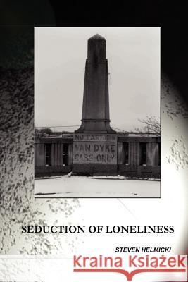 The Seduction of Loneliness Steven Helmicki 9781430315100 Lulu.com