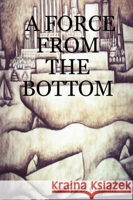 A Force from the Bottom George D. Colman 9781430315285