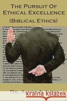 The Pursuit of Ethical Excellence (Biblical Ethics) Alvin Low 9781430315438 Lulu.com