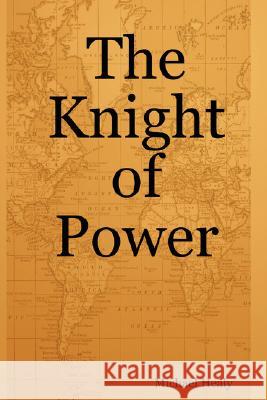 The Knight of Power Michael Healy 9781430315490 Lulu.com
