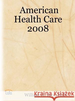 American Health Care 2008 M.D., William H. Rice 9781430315506 Lulu.com