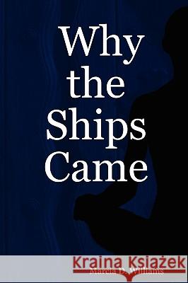 Why the Ships Came Marcia D. Williams 9781430316220 Lulu.com