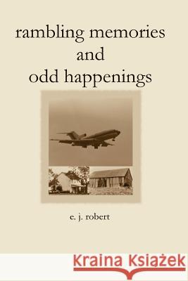 Rambling Memories and Odd Happenings e. j. robert 9781430316374 Lulu.com