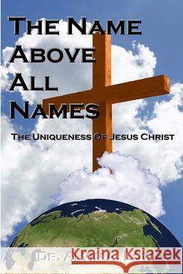 The NAME Above All Names (The Uniqueness of Jesus Christ) Alvin Low 9781430316473 Lulu.com