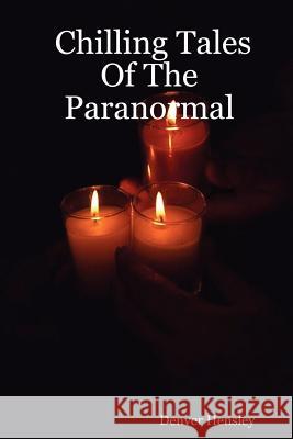 Chilling Tales Of The Paranormal Denver, Hensley 9781430316640 Lulu.com