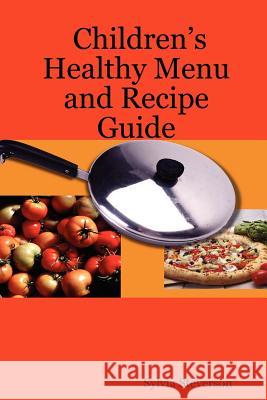 Children's Healthy Menu and Recipe Guide Sylvia Steverson 9781430317067