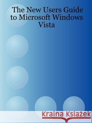 The New Users Guide to Microsoft Windows Vista Brian W Jones PH.D.c 9781430317302