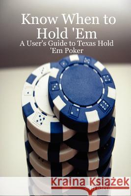 Know When to Hold 'Em - A User's Guide to Texas Hold 'Em Poker Jim, Idema 9781430317661