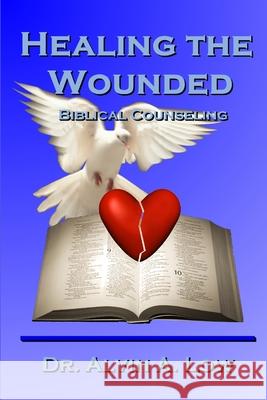 Healing the Wounded (Biblical Counseling) Alvin Low 9781430317685