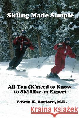 Skiing Made Simple - All You (K)need to Know to Ski Like an Expert Edwin Burford 9781430317777