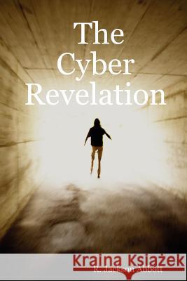 The Cyber Revelation R., Jackson Abbott 9781430317791 Lulu.com