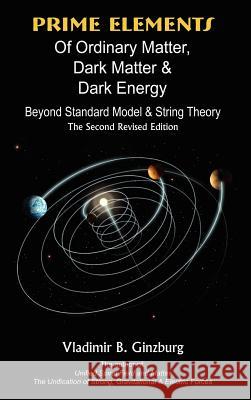 Prime Elements of Ordinary Matter, Dark Matter & Dark Energy - Beyond Standard Model & String Theory Ginzburg, Vladimir 9781430318743