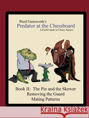 Predator at the Chessboard: A Field Guide to Chess Tactics (Book II) Farnsworth, Ward 9781430319320 Lulu.com