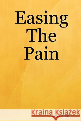 Easing The Pain David Appel 9781430319658 Lulu.com