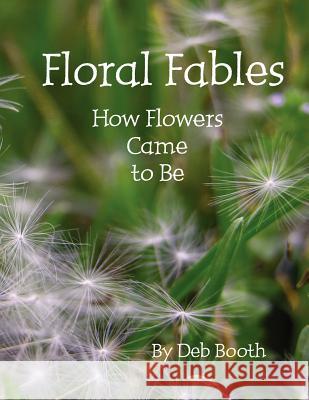 Floral Fables How Flowers Came to Be Deb Booth 9781430319849