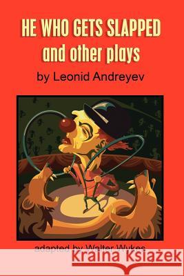 He Who Gets Slapped and Other Plays Walter Wykes, Leonid Andreyev 9781430320555 Lulu.com