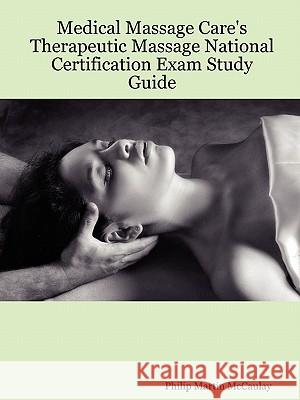 Medical Massage Care's Therapeutic Massage National Certification Exam Study Guide Philip Martin McCaulay LMP 9781430320593 Lulu.com