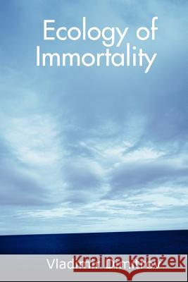 Ecology of Immortality Vladimir Dimitrov 9781430320647 Lulu.com