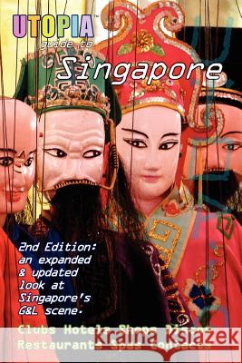 Utopia Guide to Singapore (2nd Edition): the Gay and Lesbian Scene in The Lion City John Goss 9781430320982 Lulu.com