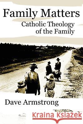 Family Matters: Catholic Theology of the Family Armstrong, Dave 9781430321101