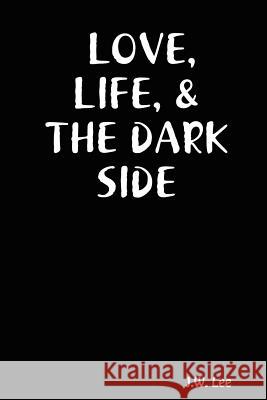 Love, Life, & the Dark Side J. W. Lee 9781430321422 Lulu.com