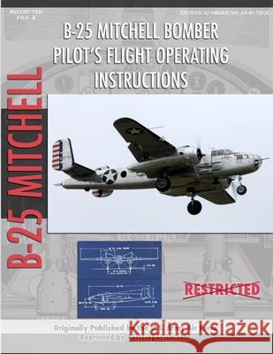 North American B-25 Mitchell Bomber Pilot's Flight Operating Manual United States Army Air Force 9781430321989