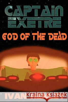 Captain Exetre: God of the Dead Ivan Henley 9781430321996