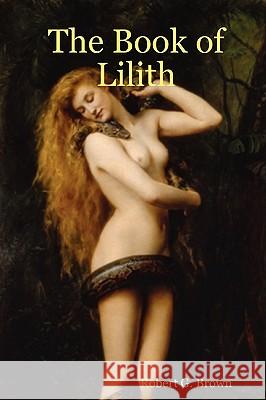 The Book of Lilith Robert G. Brown 9781430322450 Lulu.com