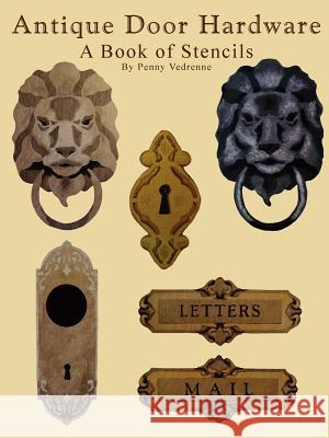 Antique Door Hardware: A Book of Stencils Penny Vedrenne 9781430323044 Lulu.com