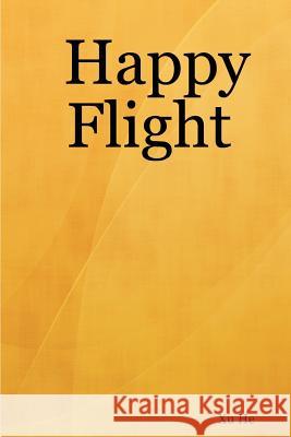 Happy Flight Xu He 9781430323266 Lulu.com