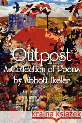 Outpost: A Collection of Poems Abbott Ikeler 9781430323389 Lulu.com