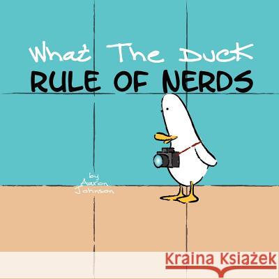 What the Duck, Rule of Nerds Aaron Johnson 9781430324065 Lulu.com