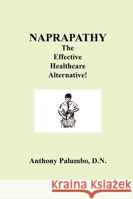 Naprapathy, The Effective Healthcare Alternative D.N., Anthony Palumbo 9781430324478 Lulu.com