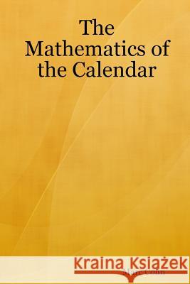 The Mathematics of the Calendar Marc Cohn 9781430324966 Lulu.com