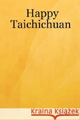 Happy Taichichuan Xu He 9781430326106 Lulu.com
